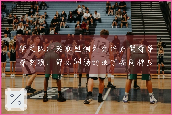 梦之队：若联盟例外允许东契奇争夺奖项，那么64场的坎宁安同样应具资格