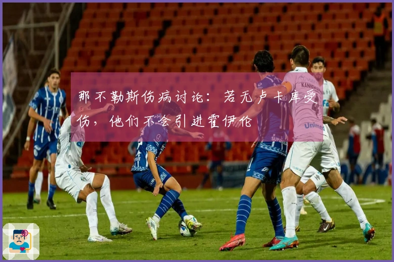 那不勒斯伤病讨论：若无卢卡库受伤，他们不会引进霍伊伦