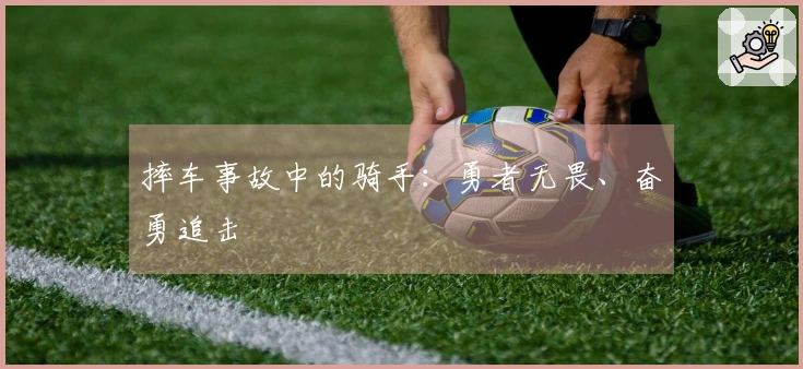 摔车事故中的骑手：勇者无畏、奋勇追击