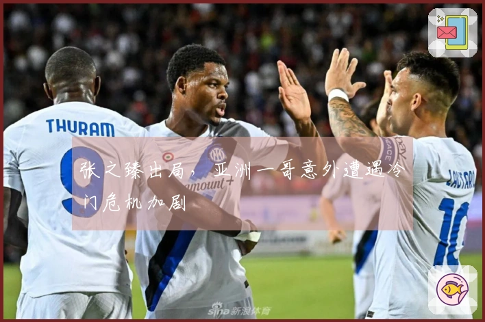 张之臻出局，亚洲一哥意外遭遇冷门危机加剧