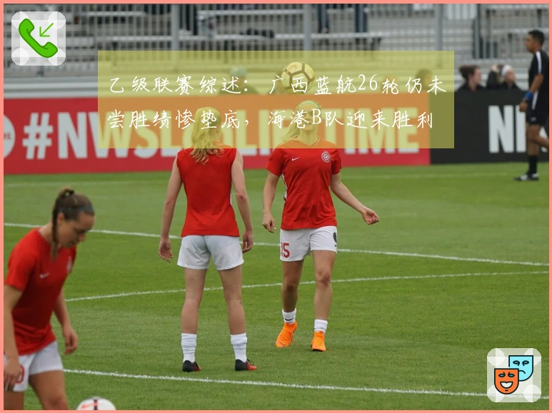 乙级联赛综述：广西蓝航26轮仍未尝胜绩惨垫底，海港B队迎来胜利