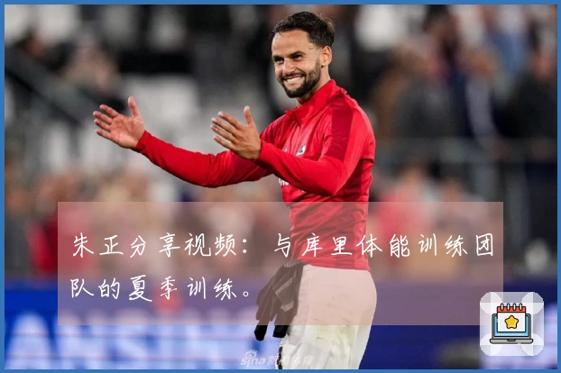 朱正分享视频：与库里体能训练团队的夏季训练。